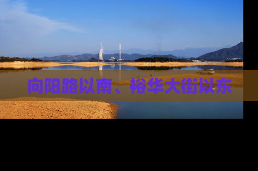向阳路以南、裕华大街以东