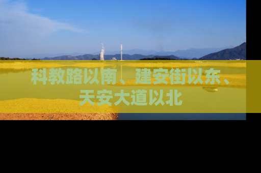 科教路以南、建安街以东、天安大道以北