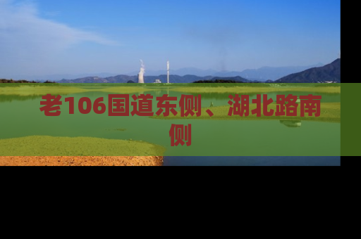 老106国道东侧、湖北路南侧