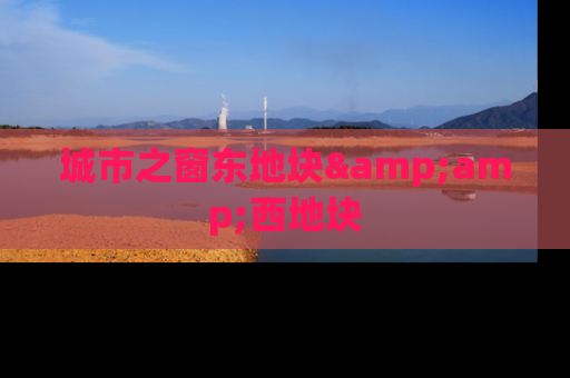 城市之窗东地块&amp;西地块