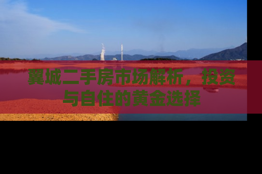 翼城二手房市场解析，投资与自住的黄金选择