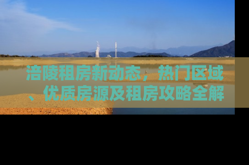 涪陵租房新动态，热门区域、优质房源及租房攻略全解析