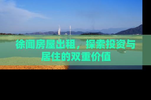 徐闻房屋出租，探索投资与居住的双重价值