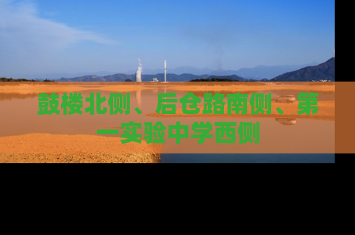 鼓楼北侧、后仓路南侧、第一实验中学西侧