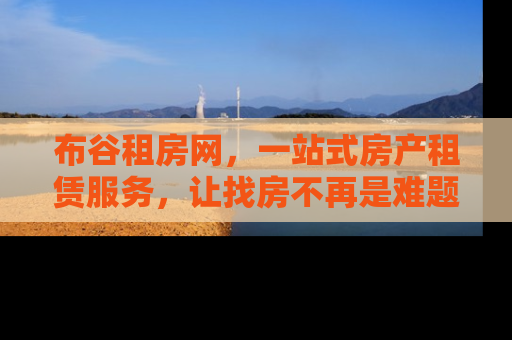 布谷租房网，一站式房产租赁服务，让找房不再是难题