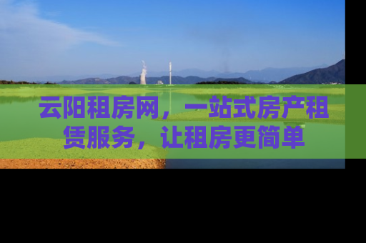 云阳租房网，一站式房产租赁服务，让租房更简单