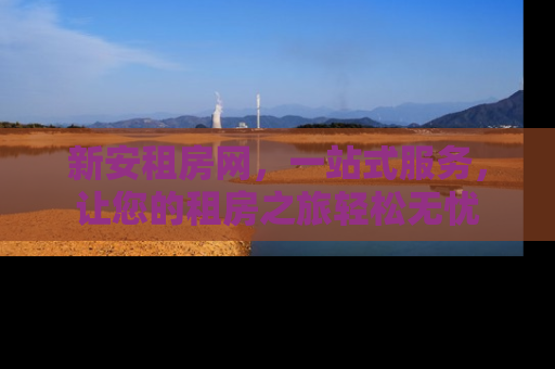 新安租房网，一站式服务，让您的租房之旅轻松无忧