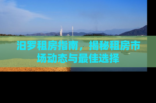 汨罗租房指南，揭秘租房市场动态与最佳选择