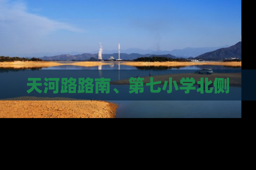 天河路路南、第七小学北侧