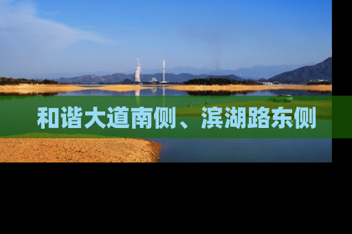 和谐大道南侧、滨湖路东侧