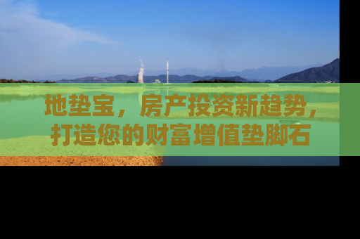 地垫宝，房产投资新趋势，打造您的财富增值垫脚石