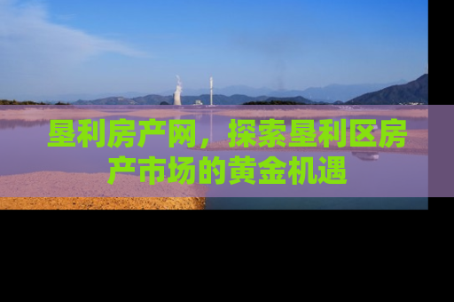 垦利房产网，探索垦利区房产市场的黄金机遇