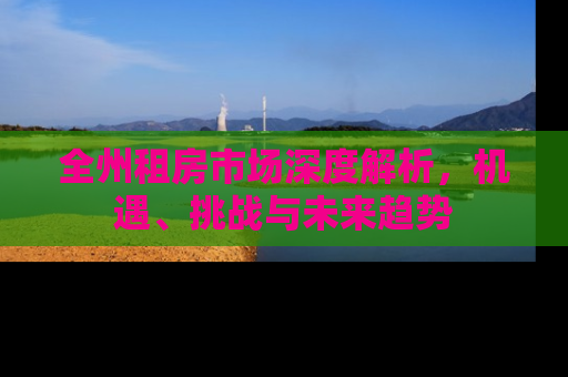 全州租房市场深度解析，机遇、挑战与未来趋势