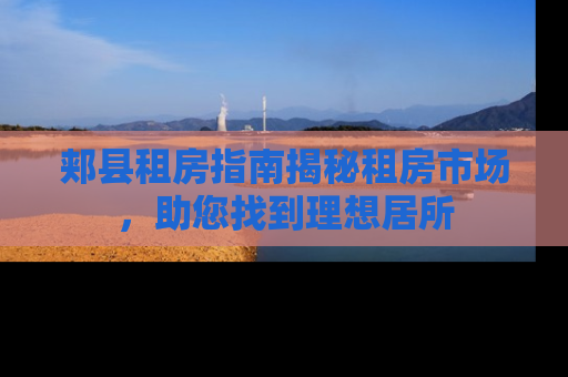 郏县租房指南揭秘租房市场，助您找到理想居所