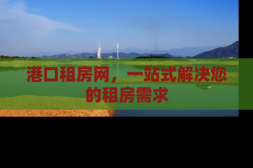 港口租房网，一站式解决您的租房需求