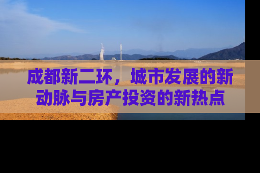 成都新二环，城市发展的新动脉与房产投资的新热点