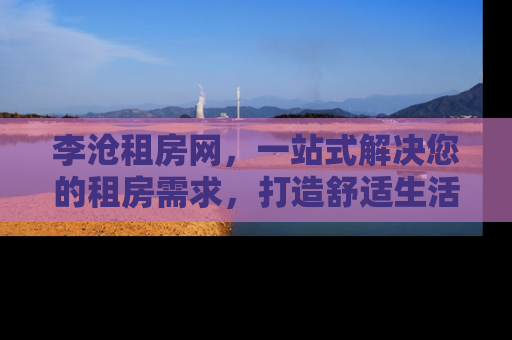 李沧租房网，一站式解决您的租房需求，打造舒适生活新体验