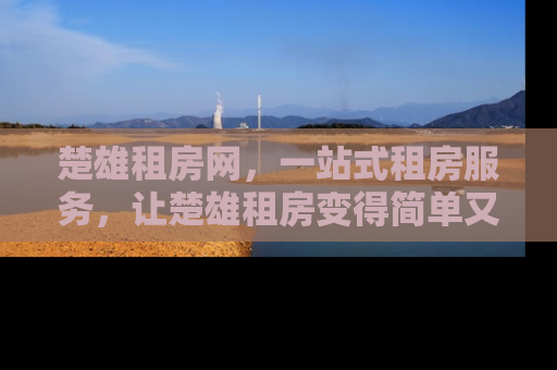 楚雄租房网，一站式租房服务，让楚雄租房变得简单又高效