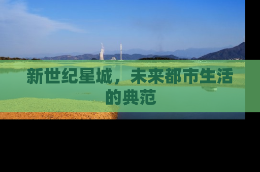 新世纪星城，未来都市生活的典范