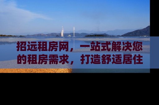 招远租房网，一站式解决您的租房需求，打造舒适居住体验