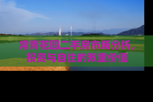 常青花园二手房市场分析，投资与自住的双重价值