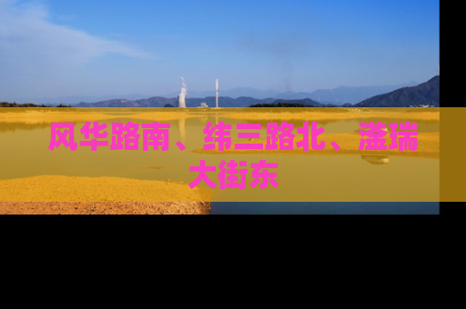 风华路南、纬三路北、滏瑞大街东