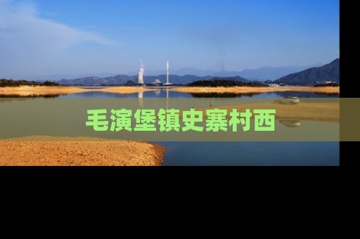 毛演堡镇史寨村西