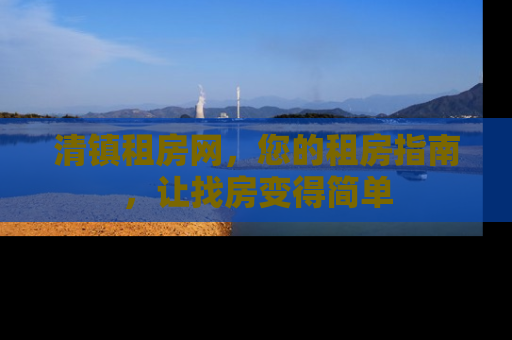 清镇租房网，您的租房指南，让找房变得简单